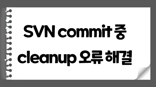 SVN 커밋 중 read-write 액세스가 거부되었습니다, Subversion reported an error : cleanup 해결방법