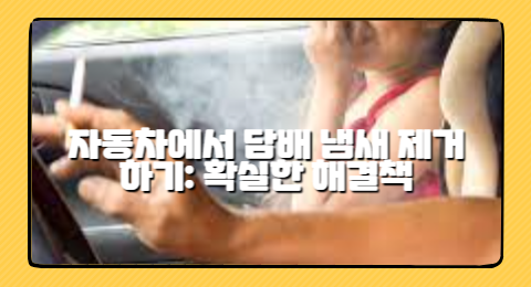 자동차에서 담배 냄새 제거하기: 확실한 해결책