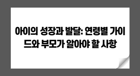 아이의 성장과 발달: 연령별 가이드와 부모가 알아야 할 사항