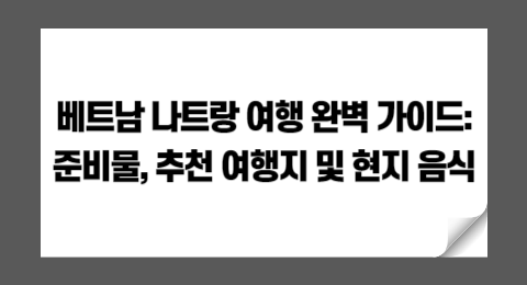 베트남 나트랑 여행 완벽 가이드: 준비물, 추천 여행지 및 현지 음식, 주의할점