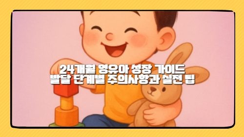24개월 영유아 성장 가이드: 발달 단계별 주의사항과 실전 팁