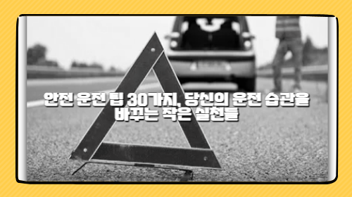 안전 운전 팁 30가지, 당신의 운전 습관을 바꾸는 작은 실천들