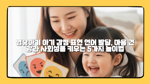 영유아기 아기 감정 표현 언어 발달, 마음 건강과 사회성을 키우는 5가지 놀이법