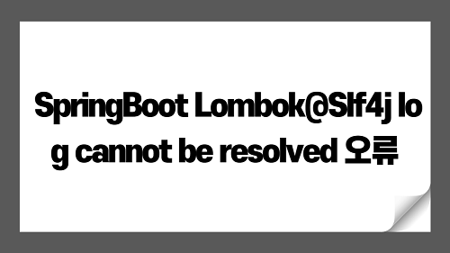  SpringBoot Lombok@Slf4j log cannot be resolved 오류