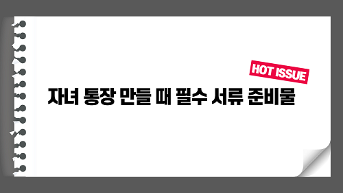 자녀 통장 만들 때 필수 서류 준비물