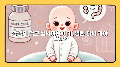 아기 감기 항생제 복용 후 설사, 왜 생기고 어떻게 대처할까?